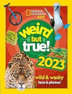 Weird but true! 2023: Wild and wacky, record-breaking facts and photos you won?t believe! (2022 release) (National Geographic Kids)